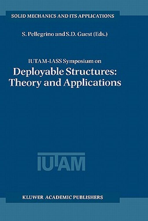 Iutam-Iass Symposium on Deployable Structures: Theory and Applications: Proceedings of the Iutam Symposium Held in Cambridge, U.K., 6-9 September 1998 by Sergio Pellegrino