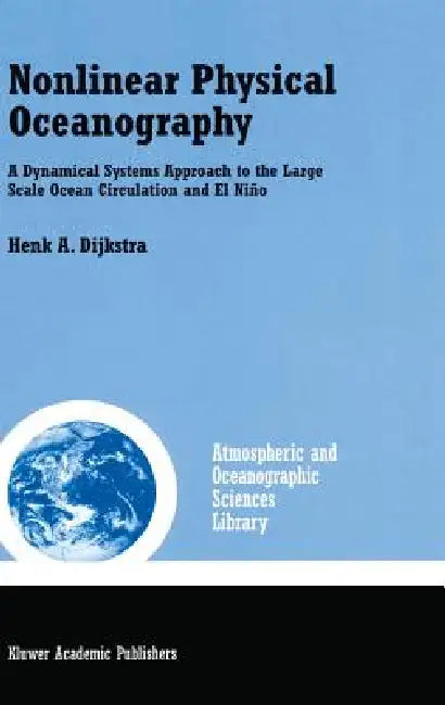 Nonlinear Physical Oceanography: A Dynamical Systems Approach to the Large Scale Ocean Circulation and El Niño by Henk A. Dijkstra