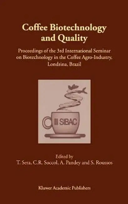 Coffee Biotechnology and Quality: Proceedings of the 3rd International Seminar on Biotechnology in the Coffee Agro-Industry, Londrina, Brazil by T. Sera