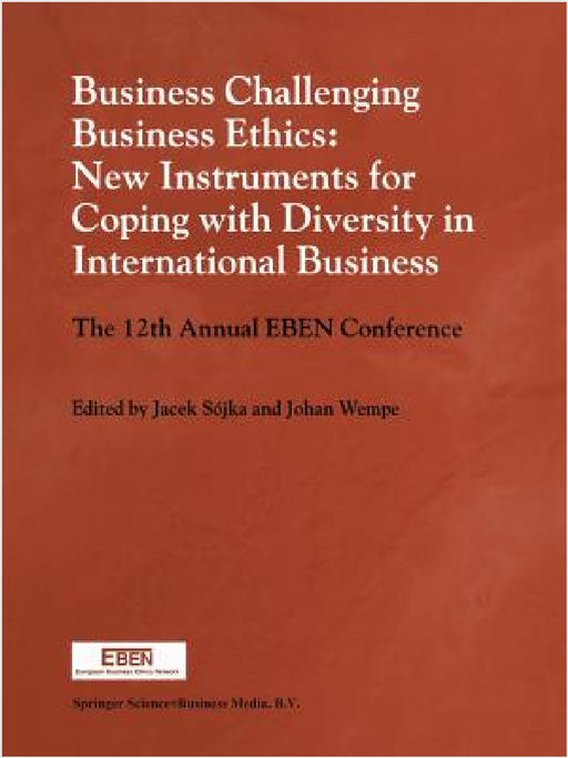 Business Challenging Business Ethics: New Instruments for Coping with Diversity in International Business: The 12th Annual Eben Conference by Jacek Sójka, Johan Wempe