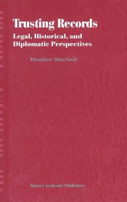 Trusting Records: Legal, Historical and Diplomatic Perspectives by H. MacNeil
