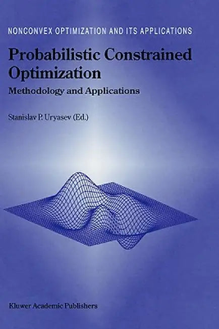Probabilistic Constrained Optimization: Methodology and Applications by Stanislav Uryasev