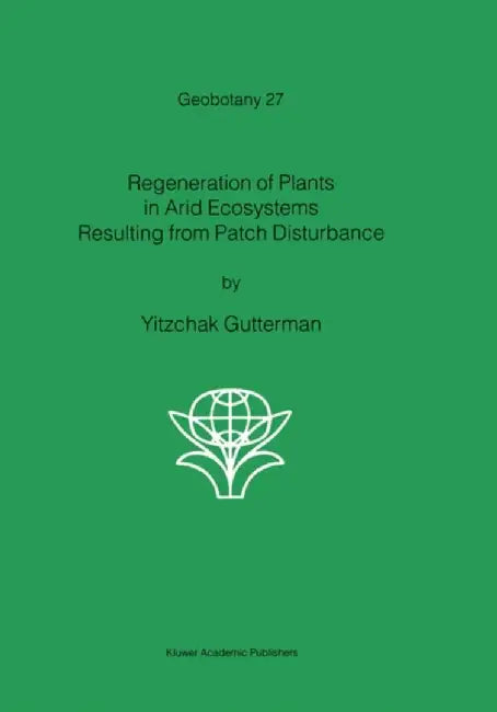Regeneration of Plants in Arid Ecosystems Resulting from Patch Disturbance by Yitzchak Gutterman