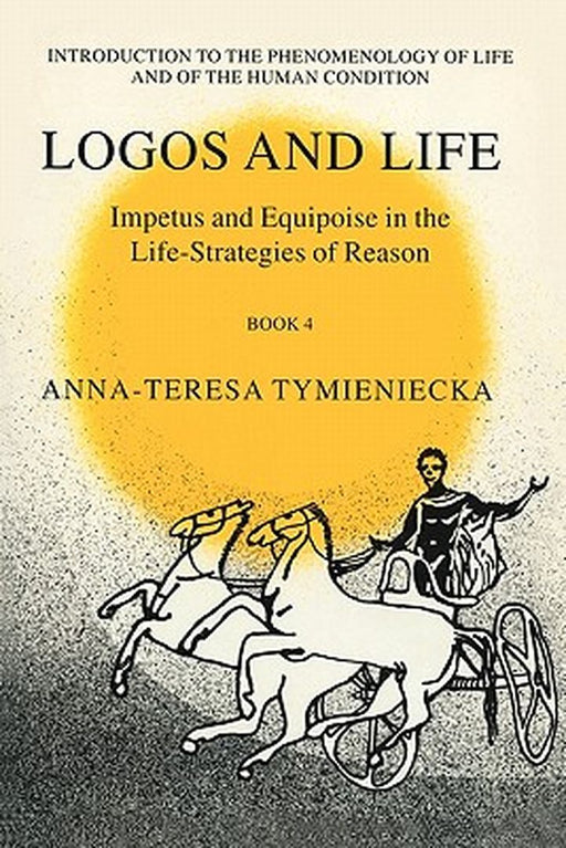 Impetus and Equipoise in the Life-Strategies of Reason: Logos and Life Book 4 by Anna-Teresa Tymieniecka