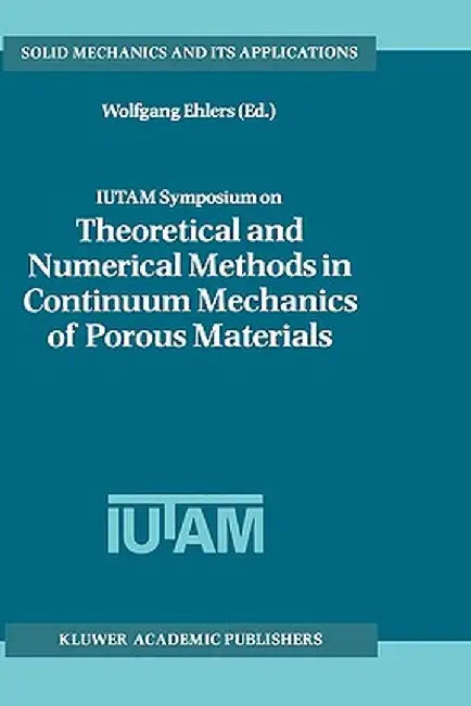 Iutam Symposium on Theoretical and Numerical Methods in Continuum Mechanics of Porous Materials: Proceedings of the Iutam Symposium Held at the Univer by Wolfgang Ehlers