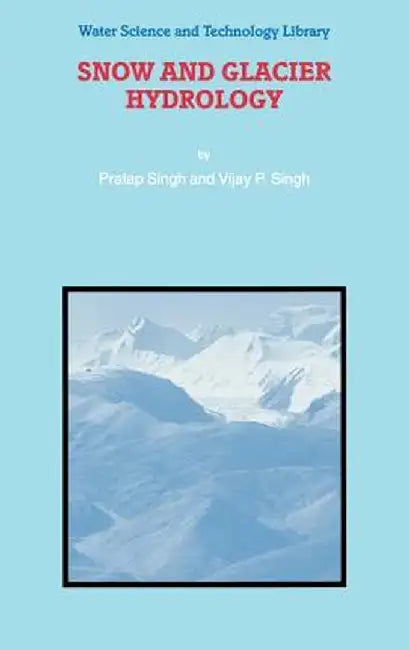 Snow and Glacier Hydrology by P. Singh