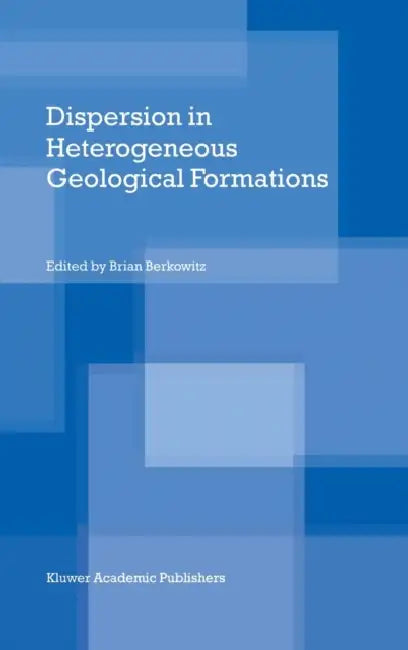 Dispersion in Heterogeneous Geological Formations by Brian Berkowitz