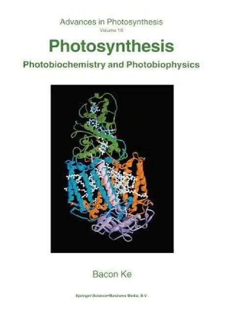 Photosynthesis: Photobiochemistry and Photobiophysics by Bacon Ke
