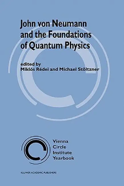 John Von Neumann and the Foundations of Quantum Physics by Miklós Rédei