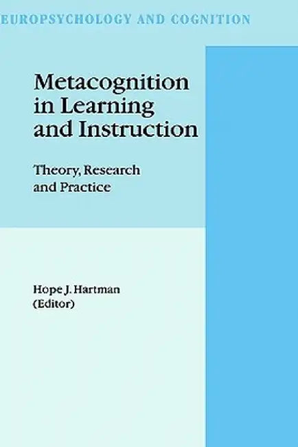 Metacognition in Learning and Instruction: Theory, Research and Practice by Hope J. Hartman