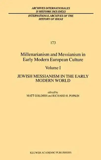 Millenarianism and Messianism in Early Modern European Culture: Volume I: Jewish Messianism in the Early Modern World by M. Goldish