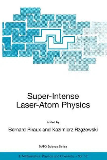 Super-Intense Laser-Atom Physics by Bernard Piraux