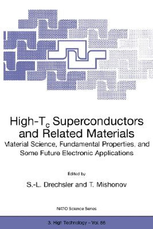 High-Tc Superconductors and Related Materials: Material Science, Fundamental Properties, and Some Future Electronic Applications by S. -L Drechsler