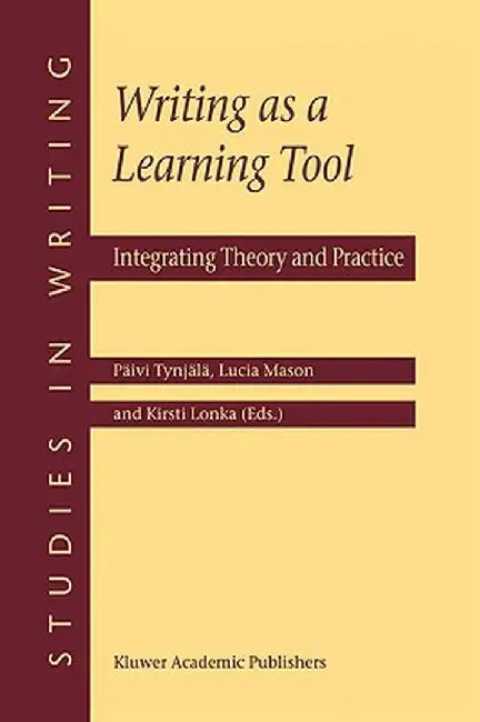 Writing as a Learning Tool: Integrating Theory and Practice by Päivi Tynjälä