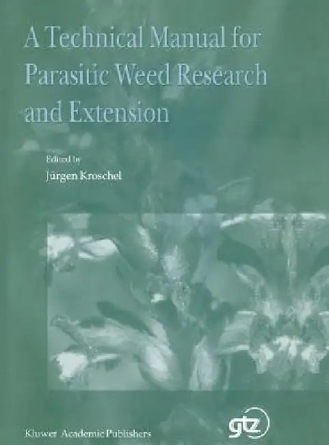 A Technical Manual for Parasitic Weed Research and Extension by J. Kroschel