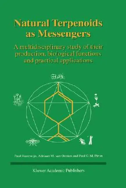 Natural Terpenoids as Messengers: A Multidisciplinary Study of Their Production, Biological Functions and Practical Applications by Paul Harrewijn