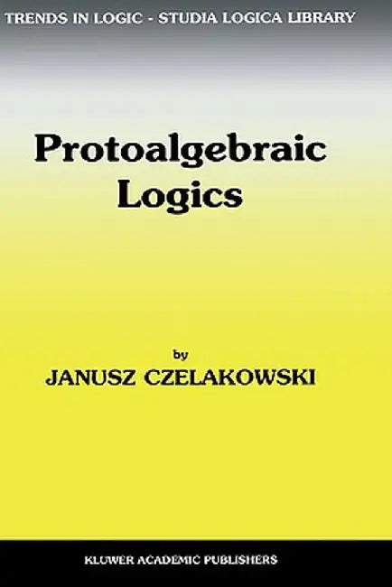 Protoalgebraic Logics by Janusz Czelakowski