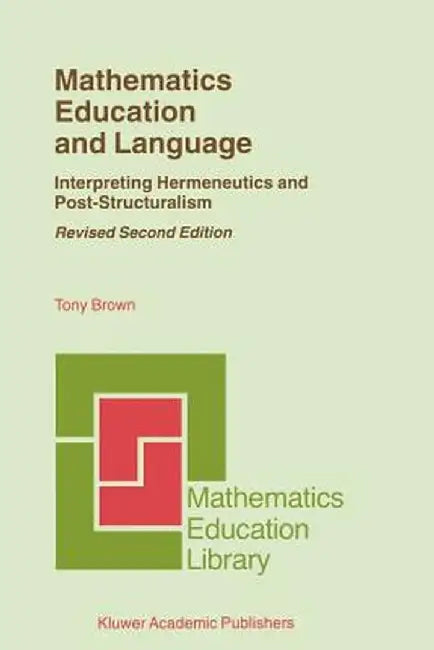 Mathematics Education and Language: Interpreting Hermeneutics and Post-Structuralism by Tony Brown