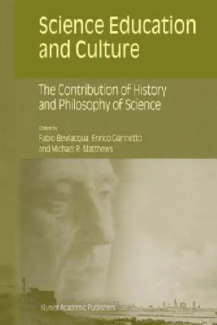 Science Education and Culture: The Contribution of History and Philosophy of Science by Fabio Bevilacqua, Enrico Giannetto, Michael Matthews