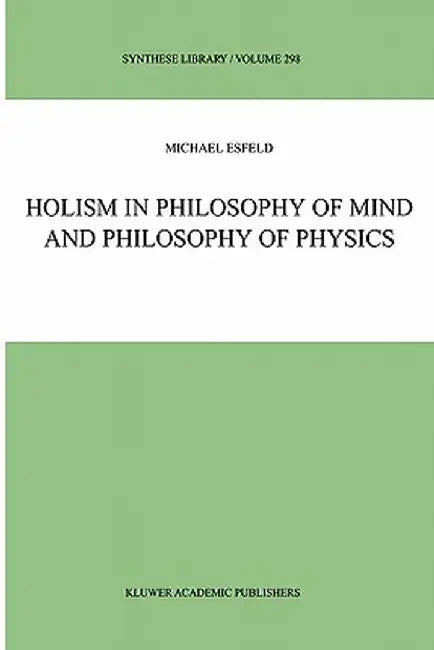 Holism in Philosophy of Mind and Philosophy of Physics by M. Esfeld