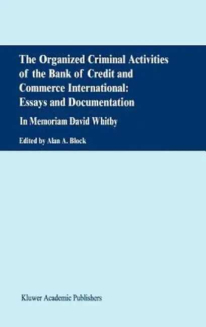 The Organized Criminal Activities of the Bank of Credit and Commerce International: Essays and Documentation: In Memoriam David Whitby by A. Block