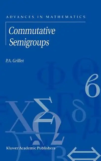 Commutative Semigroups by P. A. Grillet