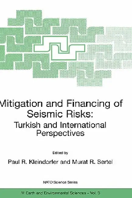 Mitigation and Financing of Seismic Risks: Turkish and International Perspectives by Paul R. Kleindorfer, Murat R. Sertel
