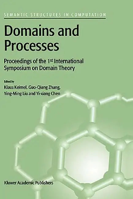 Domains and Processes: Proceedings of the 1st International Symposium on Domain Theory Shanghai, China, October 1999 by Klaus Keimel
