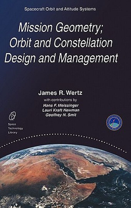 Mission Geometry; Orbit and Constellation Design and Management: Spacecraft Orbit and Attitude Systems by J. R. Wertz