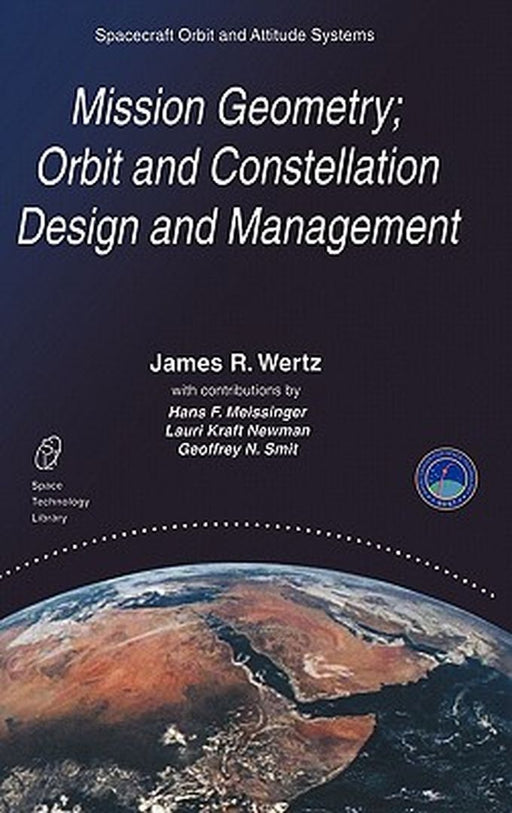 Mission Geometry; Orbit and Constellation Design and Management: Spacecraft Orbit and Attitude Systems by J. R. Wertz