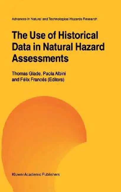 The Use of Historical Data in Natural Hazard Assessments by Thomas Glade, Paola Albini, Félix Francés