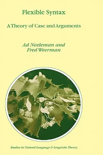 Flexible Syntax: A Theory of Case and Arguments by A. Neeleman