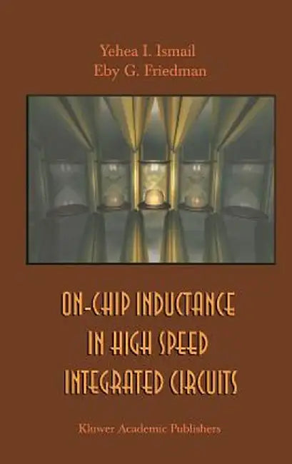 On-Chip Inductance in High Speed Integrated Circuits by Yehea I. Ismail