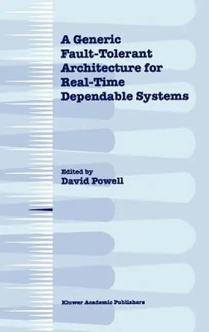 A Generic Fault-Tolerant Architecture for Real-Time Dependable Systems by David Powell