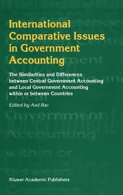 International Comparative Issues in Government Accounting: The Similarities and Differences Between Central Government Accounting and Local Government by Aad Bac