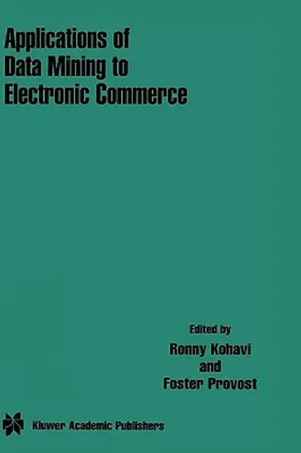 Applications of Data Mining to Electronic Commerce by Ronny Kohavi