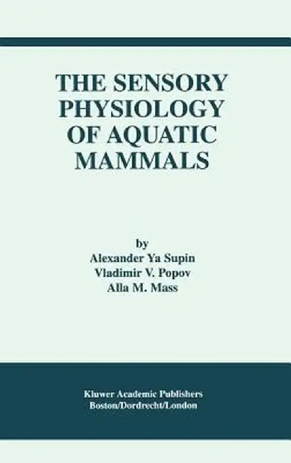The Sensory Physiology of Aquatic Mammals by Alexander Ya Supin