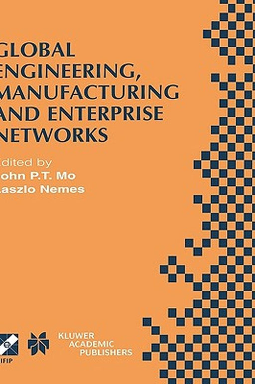 Global Engineering, Manufacturing and Enterprise Networks: Ifip Tc5 Wg5.3/5.7/5.12 Fourth International Working Conference on the Design of Informatio by John P. T. Mo
