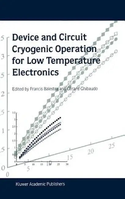 Device and Circuit Cryogenic Operation for Low Temperature Electronics by Francis Balestra