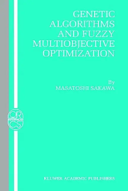 Genetic Algorithms and Fuzzy Multiobjective Optimization by Masatoshi Sakawa