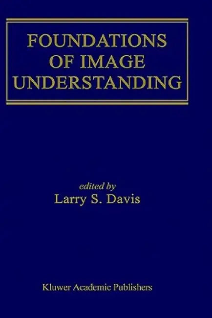 Foundations of Image Understanding by Larry S. Davis