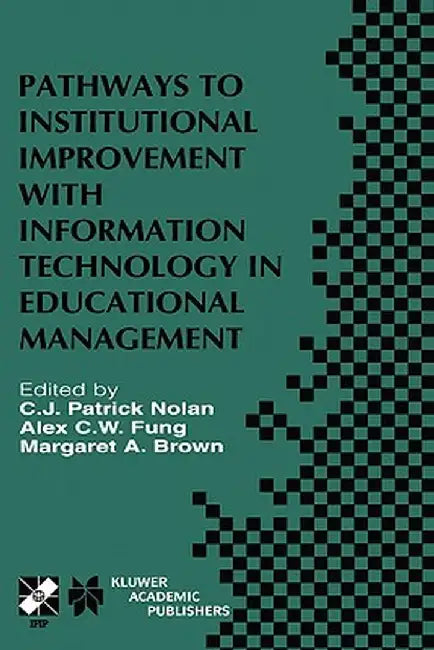 Pathways to Institutional Improvement with Information Technology in Educational Management: Ifip Tc3/Wg3.7 Fourth International Working Conference on by C. J. Patrick Nolan
