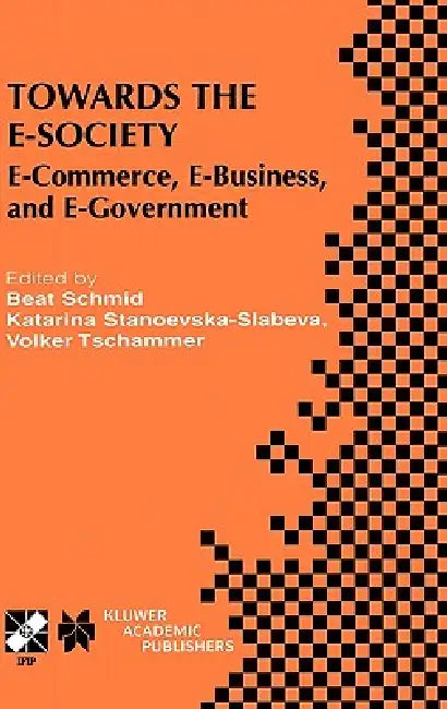 Towards the E-Society: E-Commerce, E-Business, and E-Government by Beat Schmid, Katarina Stanoevska, Volker Tschammer