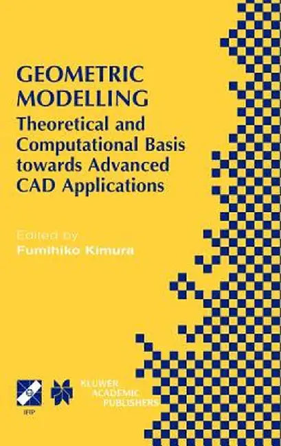 Geometric Modelling: Theoretical and Computational Basis Towards Advanced CAD Applications. Ifip Tc5/Wg5.2 Sixth International Workshop on by Fumihiko Kimura