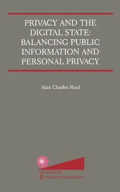 Privacy and the Digital State: Balancing Public Information and Personal Privacy by Alan Charles Raul
