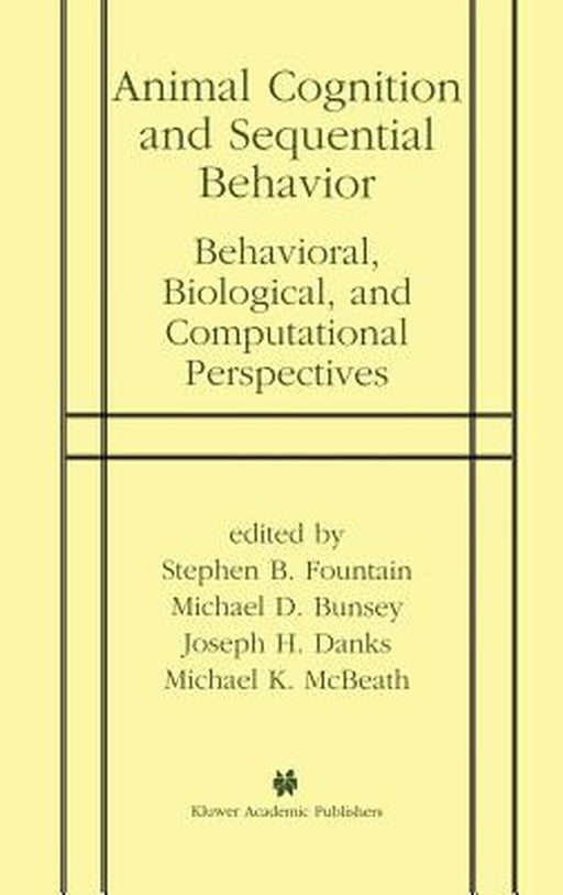 Animal Cognition and Sequential Behavior: Behavioral, Biological, and Computational Perspectives by Stephen B. Fountain