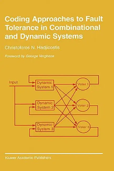 Coding Approaches to Fault Tolerance in Combinational and Dynamic Systems by Christoforos N. Hadjicostis