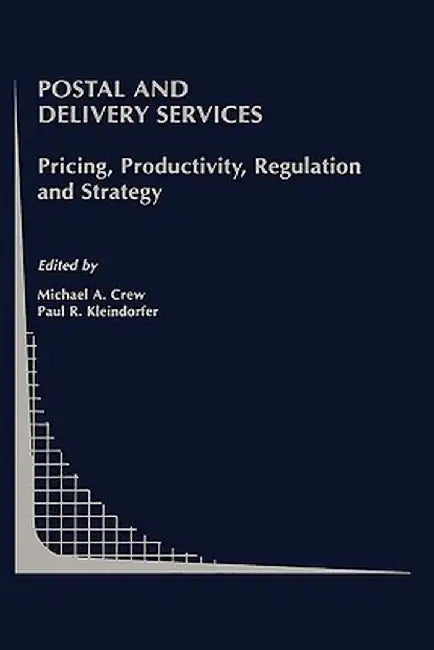 Postal and Delivery Services: Pricing, Productivity, Regulation and Strategy by Michael A. Crew
