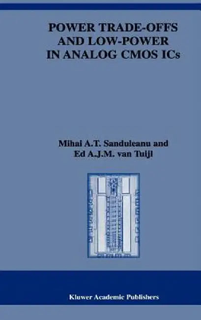 Power Trade-Offs and Low-Power in Analog CMOS ICS by Mihai A. T. Sanduleanu