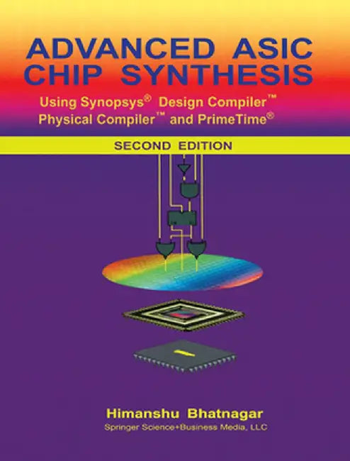 Advanced ASIC Chip Synthesis: Using Synopsys(r) Design Compiler(tm) Physical Compiler(tm) and Primetime(r) by Himanshu Bhatnagar